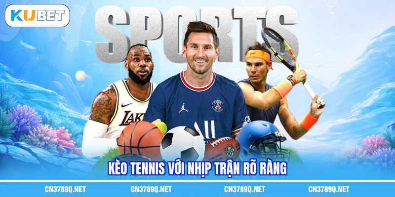 Kèo Tennis với nhịp trận rõ ràng