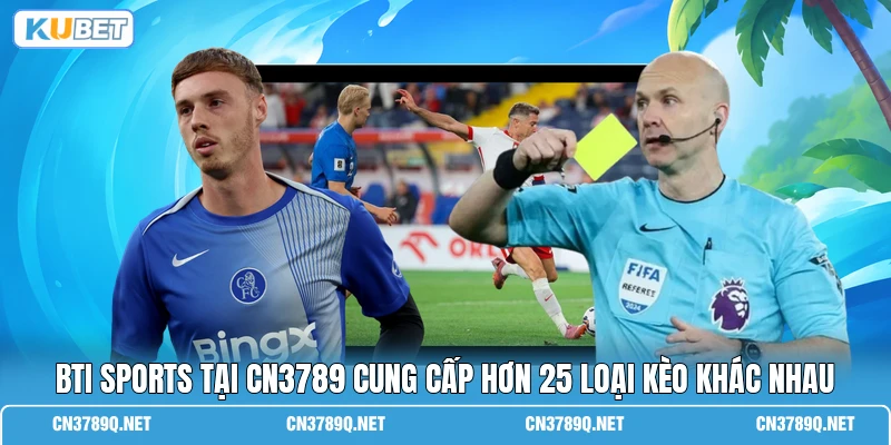 BTi Sports tại CN3789 cung cấp hơn 25 loại kèo khác nhau