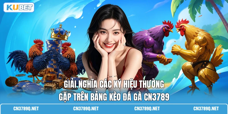 Giải nghĩa các ký hiệu thường gặp trên bảng kèo đá gà CN3789