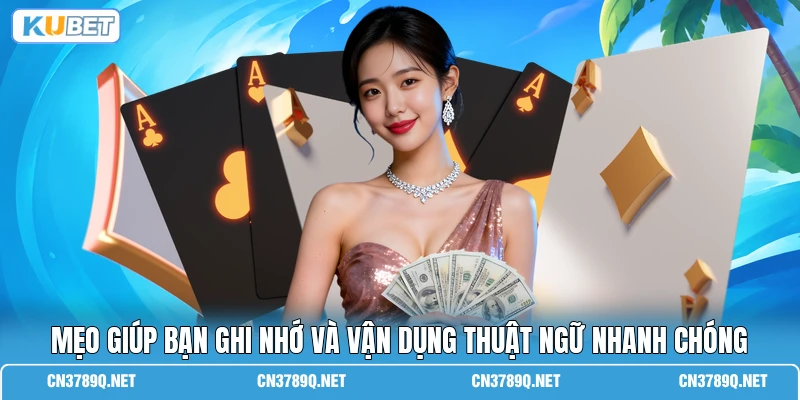 Mẹo giúp bạn ghi nhớ và vận dụng thuật ngữ nhanh chóng